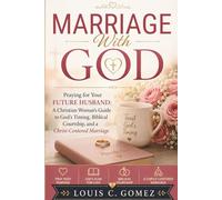Marriage With God: Praying for Your Future Husband: A Christian Woman's Guide to God's Timing, Biblical Courtship, and a Christ-Centered Marriage