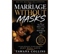 Marriage Without Masks: The Truth About Love, Lies and Showing Up Fully