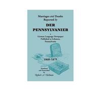 Marriages And Deaths Reported By Der Pennsylvanier, A German Language Newspaper Published At Lebanon, Pennsylvania, 1868-1879