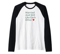 Married and Still Like Each Other Funny Marriage Design Manche Raglan