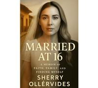 Married At 16: A MEMOIR OF FAITH, FAMILY, AND FINDING MYSELF