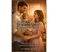 Married by Promise, Bound by a Child: An Emotional Love Story of Loss, Arranged Marriage, Unexpected Parenthood, and Finding Love Again