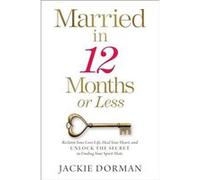 Married in 12 Months or Less: Reclaim Your Love Life, Heal Your Heart, and Unlock the Secret to Finding Your Spirit Mate