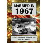 Married in 1967: A Wedding Anniversary Gift Book For Men And Women. UK and World News From Every Week Of 1967