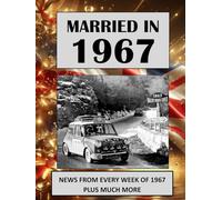 Married in 1967: A Wedding Anniversary Gift Book For Men And Women. UK and World News From Every Week Of 1967