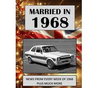 Married in 1968: A Wedding Anniversary Gift Book For Men And Women. UK and World News From Every Week Of 1968