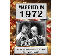 Married in 1972: A Wedding Anniversary Gift Book For Men And Women. UK and World News From Every Week Of 1972