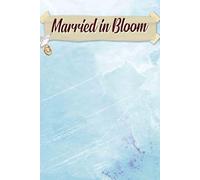 Married in Bloom: An Inspiring Journey for Crafting a Stunning Celebration Filled with Love, Flowers, and Cherished Memories