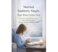Married. Suddenly Single. Now What Comes Next: Good financial decisions don't start with the market... they start by understanding your life