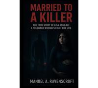 Married To A Killer: The True Story of Lisa Aguilar: A Pregnant Woman’s Fight for Life