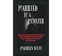 MARRIED TO A MONSTER: How Lisa Aguilar Survived 50 Stab Wounds and Exposed Her Husband's Deadly Deception
