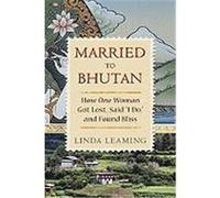Married to Bhutan: How One Woman Got Lost, Said "I Do, " and Found Bliss Leaming, Linda (Auteur)