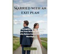 Married with an Exit Plan: How to Recognize Hidden Agendas, Protect Your Wealth, and Build Clarity Before Committing to Marriage