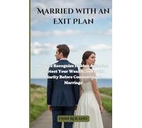 Married with an Exit Plan: How to Recognize Hidden Agendas, Protect Your Wealth, and Build Clarity Before Committing to Marriage