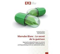 Marrube Blanc : Le secret de la guérison: Approche phytochimique et activité antimicrobienne, antioxydante et antihépatotoxique de ses substan
