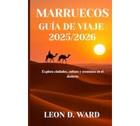 MARRUECOS GUÍA DE VIAJE 2025/2026: Explora ciudades, cultura y aventuras en el desierto