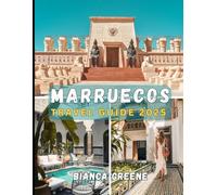MARRUECOS GUÍA DE VIAJE 2025: Explora Marruecos en 2025: De Marrakech al Sahara, un compañero de viaje completo