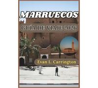 MARRUECOS GUÍA DE VIAJE 2026: Comprender las ciudades antiguas, los paisajes desérticos y las maravillas costeras de Marruecos
