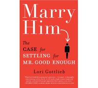 Marry Him!: The Case for Settling for Mr. Good Enough