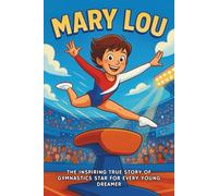 Marry Lou Biography: The Inspiring True Story of a Gymnastics Star for Every Young Dreamer