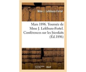Mars 1896. Tournée de Mme J. Lefébure-Fortel. Conférences sur les bienfaits que peuvent apporter Les femmes françaises dans nos nouvelles colonies - Mme J. Lefébure-Fortel - Hachette Bnf - broché - Li