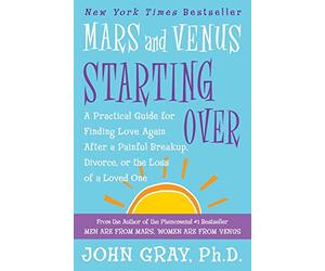 Mars and Venus Starting Over: A Practical Guide for Finding Love Again After a Painful Breakup, Divorce, or the Loss of a Loved One