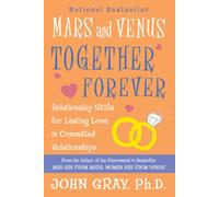 Mars and Venus Together Forever: Relationship Skills for Lasting Love in Committed Relationships - Discover What Men Want, What Women Need, and the Seven Secrets of Passion