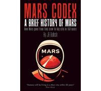 Mars Codex: A Brief History of Mars: A Future History Guide to the First 150 Years of Mars Settlement | Story about the Martian red planet city colony one