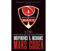 Mars Codex: Independence & Insurance: A Guide to Planetary Independence and Long-Term Survival | From Extinction Risks to Self-Sustaining Martian Cities and Multiplanetary Humanity