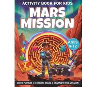 MARS MISSION ADVENTURE: A Space Activity Book for Kids Ages 8-12: Puzzles, Mazes, Codes, and Astronaut Challenges