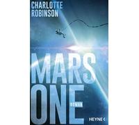 Mars One Roman - Dan Brown trifft auf Andy Weir in einem packenden Roman über die größte Mission der Menschheitsgeschichte - Charlotte Robinson - Heyne Verlag - ebook (ePub) - Livre
