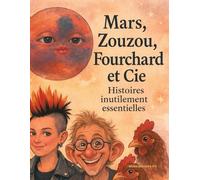Mars, Zouzou, Fourchard & Cie: Histoires Inutilement Essentielles