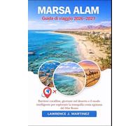 MARSA ALAM Guida di viaggio 2026-2027: Barriere coralline, giornate nel deserto e il modo intelligente per esplorare la tranquilla costa egiziana del Mar Rosso