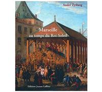 Marseille au temps du Roi-Soleil : La ville, les galères, l'arsenal 1660 à 1715