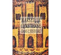 Marseille chrétienne dans l'histoire - son Église dans un cheminement vingt fois séculaire