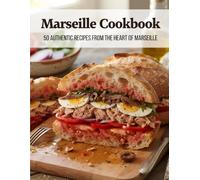 Marseille Cookbook: 50 Authentic Recipes From the Heart of Marseille