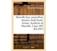 Marseille d'hier, d'aujourd'hui, de demain, étude locale, lecture Sébastien Berteaut (Auteur)