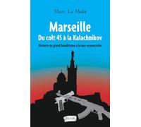 Marseille. Du colt 45 à la Kalachnikov: Histoire du grand banditisme à la néo-voyoucratie