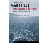 Marseille en toutes lettres - une anthologie litteraire - Michéa Jacobi - Parentheses Eds - broché - Anthologie