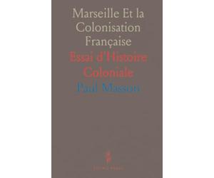 Marseille Et la Colonisation Française: Essai d'Histoire Coloniale