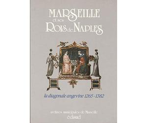 Marseille et ses rois de Naples: La diagonale angevine, 1265-1382