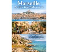 Marseille for First-Time Visitors 2026-2027: A Calm, Clear Guide to Neighborhoods, Food, Culture, and Experiencing the City with Confidence