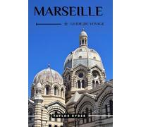 MARSEILLE GUIDE DE VOYAGE: Découvrez la ville portuaire de France : attractions, gastronomie, culture, excursions d'une journée, conseils locaux pour des vacances inoubliables en Provence