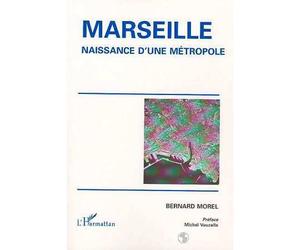 Marseille, naissance d'une métropole - Bernard Morel - L'harmattan - broché - Livre