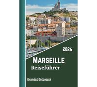 Marseille Reiseführer 2026: Strände, Festivals, Märkte, Alter Hafen, Hafenleben, Wandern, Versteckte Buchten, Ein kurzer Blick in die Geschichte und das lokale Flair.