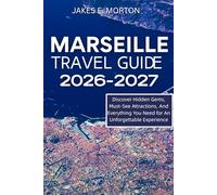 Marseille Travel Guide 2026-2027: Discover Hidden Gems, Must-See Attractions, And Everything You Need for An Unforgettable Experience