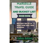 Marseille Travel Guide And Bucket list 2025/2026: Where History Meets the Sea - A Journey Through Culture, Cuisine, and Coastlines