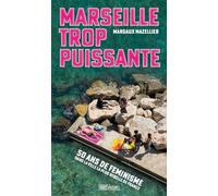 Marseille trop puissante: Cinquante ans de féminisme dans la ville la plus rebelle de France