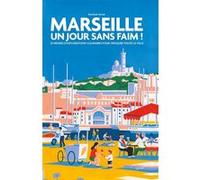Marseille, Un Jour Sans Faim ! - 25 Heures D'explorations Culinaires Pour Croquer Toute La Ville