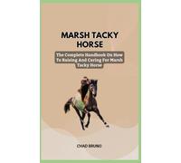 Marsh Tacky Horse: The Complete Handbook On How To Raising And Caring For Marsh Tacky Horse